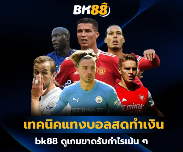 Live Football Betting Techniques to Make Money at bk88 เทคนิคแทงบอลสดทำเงิน bk88